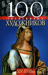 Обложка книги 100 знаменитых художников.  XIV-XVIII вв., Валентина Скляренко, Татьяна Иовлева, Юлия Кустовская, Ирина Скачко