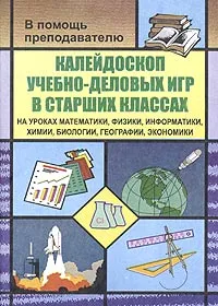 Обложка книги Калейдоскоп учебно-деловых игр в старших классах на уроках математики, физики, информатики, химии, биологии, географии, экономики, Симонов В.М.