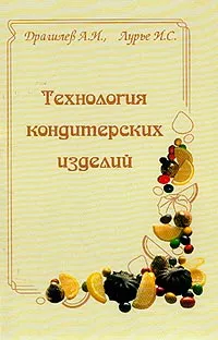 Обложка книги Технология кондитерских изделий: Учебник для средних профессиональных учебных заведений, Драгилев А.И., Лурье И.С.