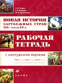 Обложка книги Новая история зарубежных стран. XIX-начало XX в. 8 класс. Рабочая тетрадь с контурными картами, С. В. Тырин, Е. В. Волкова, М. В. Пономарев