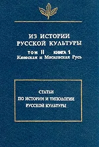 Обложка книги Из истории русской культуры. Том II. Книга 1. Киевская и Московская Русь, Александра Литвина,Федор Успенский,Иван Забелин,Герольд Вздорнов,Александр Панченко,Сергей Каштанов,Михаил Мурьянов,Александр