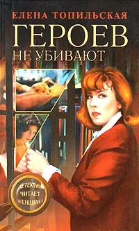 Обложка книги Героев не убивают, Елена Топильская