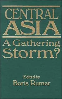 Обложка книги Central Asia: A Gathering Storm?, Boris Z. Rumer, Boris Rumer