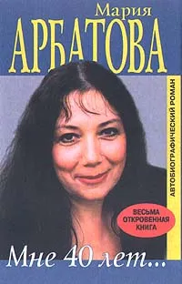 Обложка книги Мне 40 лет..., Мария Арбатова