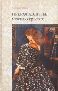 Обложка книги Прерафаэлиты: мечты о красоте, В. П. Шестаков