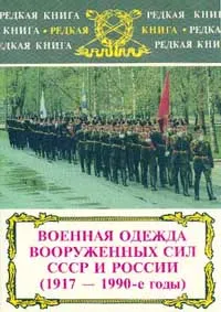 Обложка книги Военная одежда Вооруженных сил СССР и России 1917-1990 гг.., Хренов М.М., Коновалов И.Ф., Дементиюк Н.В. и др.