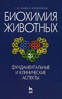 Обложка книги Биохимия животных. Фундаментальные и клинические аспекты, С. Ю. Зайцев, Ю. В. Конопатов