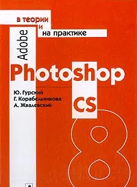 Обложка книги Adobe Photoshop CS в теории и на практике, Гурский Ю.А., Корабельникова Г.Б., Жвалевский А.В.