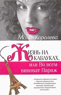 Обложка книги Жизнь на каблуках, или Во всем виноват Париж: Роман, Королева М.М.