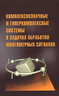 Обложка книги Комплекснозначные и гиперкомплексные системы в задачах обработки многомерных сигналов, Фурман Я.А., Кревецкий А.В., Роженцов А.А. и др.