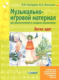 Обложка книги Музыкально-игровой материал для дошкольников и младших школьников. Весна идет, Н. Н. Алпарова, В. А. Николаев