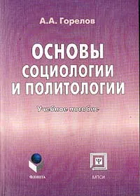 Обложка книги Основы социологии и политологии: Учебное пособие для вузов, Горелов А.А.