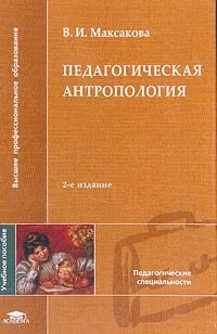 Обложка книги Педагогическая антропология: Учебное пособие для студентов Изд. 2-е, стереотип., Максакова В.И.