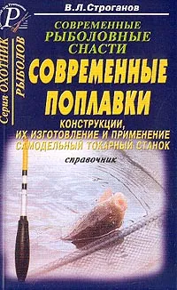 Обложка книги Современные рыболовные снасти: Современные поплавки: Конструкции, их изготовление и применение; Самодельный токарный станок: Справочник, Строганов В.Л.