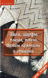 Обложка книги Шали, шарфы, пледы, пончо: Вяжем крючком и спицами, Чижик Т.Б., Чижик М.В.