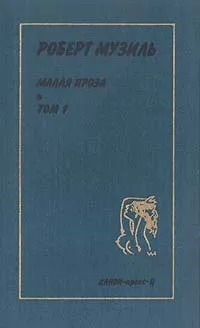 Обложка книги Роберт Музиль. Малая проза. Избранные произведения в двух томах. Том 1, Кацева Евгения Александровна, Музиль Роберт