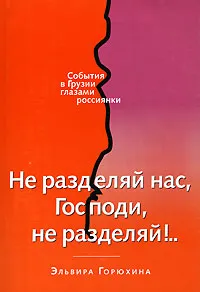 Обложка книги Не разделяй нас, Господи, не разделяй!..., Эльвира Горюхина