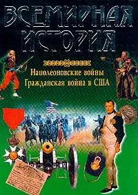 Обложка книги Всемирная история. Наполеоновские войны. Гражданская война в США, Алябьева И.А., Бадак А.Н., Войнич И.Е. и др.