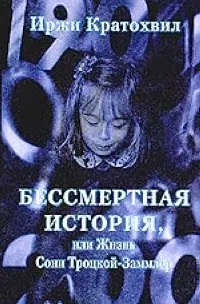 Обложка книги Бессмертная история, или Жизнь Сони Троцкой-Заммлер, Кратохвил И.