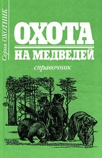 Обложка книги Охота на медведей. Справочник, А. В. Сицко, А. А. Ширинский-Шихматов, Н. А. Мельницкий, А. Н. Лялин