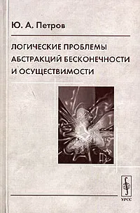 Обложка книги Логические проблемы абстракций бесконечности и осуществимости, Ю. А. Петров