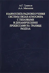 Обложка книги Взаимосвязь радиоизлучения системы океан-атмосфера с тепловыми и динамическими процессами на границе раздела, А. Г. Гранков, А. А. Мильшин