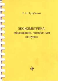 Обложка книги Эконометрика: образование, которое нам не нужно, Тутубалин В.Н.