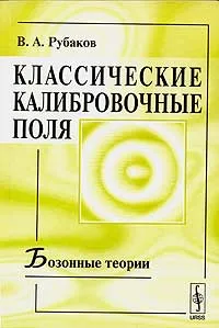 Обложка книги Классические калибровочные поля. Бозонные теории, В. А. Рубаков