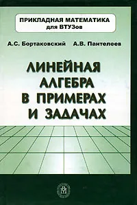 Обложка книги Линейная алгебра в примерах и задачах, А. С. Бортаковский, А. В. Пантелеев