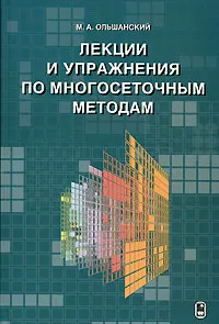 Обложка книги Лекции и упражнения по многосеточным методам, М. А. Ольшанский