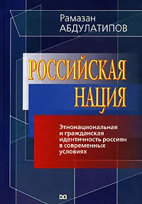 Обложка книги Российская нация. Этнонациональная и гражданская идентичность россиян в современных условиях, Рамазан Абдулатипов