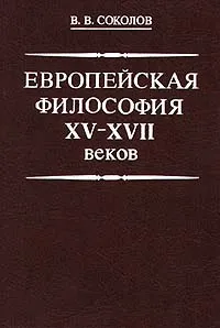 Обложка книги Европейская философия XV - XVII веков, В. В. Соколов