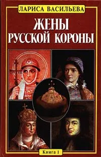 Обложка книги Жены русской короны. Книга 1, Васильева Лариса Николаевна, Автор не указан