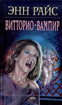 Обложка книги Витторио-вампир. Новые вампирские хроники, Энн Райс