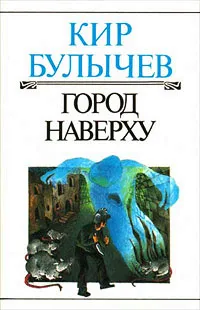 Обложка книги Город Наверху, Кир Булычев, Манаков Михаил Ю.
