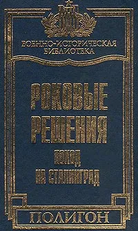 Обложка книги Роковые решения. Поход на Сталинград, Фриц Байерлейн,Курт Цейтцлер,Бодо Циммерман,Хассо фон Мантейфель,Ганс Дерр,С. Л. А. Маршалл,Зигфрид Вестфаль,Вернер Крейпе,Гюнтер