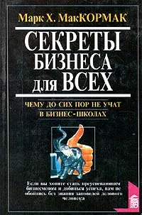 Обложка книги Секреты бизнеса для всех. Чему до сих пор не учат в бизнес - школах, Марк Х. МакКормак