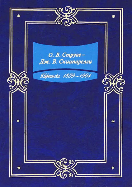 Обложка книги Переписка. 1859-1904 годы, О. В. Струве - Дж. В. Скиапарелли