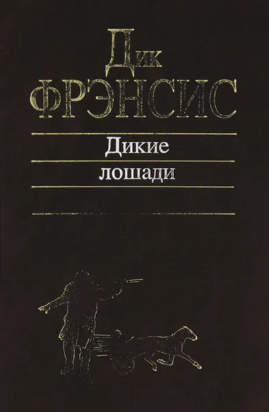 Обложка книги Дикие лошади, Дик Фрэнсис