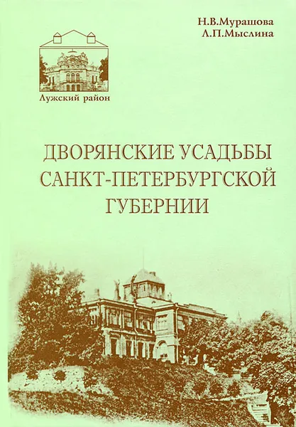 Обложка книги Дворянские усадьбы Санкт-Петербургской губернии. Лужский район, Мурашова Нонна Васильевна, Мыслина Лина Петровна