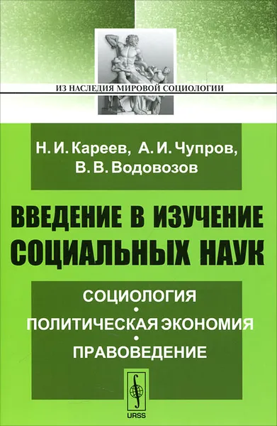 Обложка книги Введение в изучение социальных наук. Социология. Политическая экономия. Правоведение, Н. И. Кареев, А. И. Чупров, В. В. Водовозов