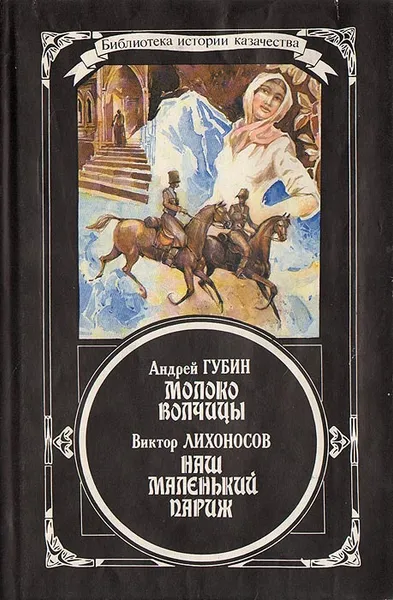 Обложка книги Молоко волчицы. Наш маленький Париж, Губин Андрей Терентьевич, Лихоносов Виктор Иванович