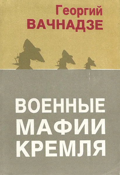 Обложка книги Военные мафии кремля, Георгий Вачнадзе