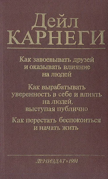 Обложка книги Как завоевывать друзей и оказывать влияние на людей; Как выработать уверенность в себе и влиять на людей, выступая публично; Как перестать беспокоиться и начать жить, Дейл Карнеги