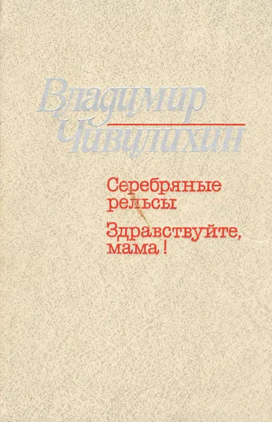 Обложка книги Серебряные рельсы. Здравствуйте, мама!, Чивилихин Владимир Алексеевич