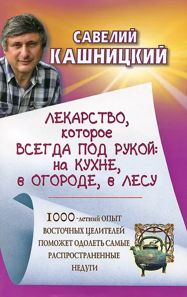 Обложка книги Лекарство, которое всегда под рукой: на кухне, в огороде, в лесу, Савелий Кашницкий