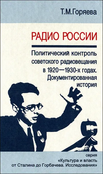 Обложка книги Радио России. Политический контроль советского радиовещания в 1920-1930-х годах. Документированная история, Т. М. Горяева