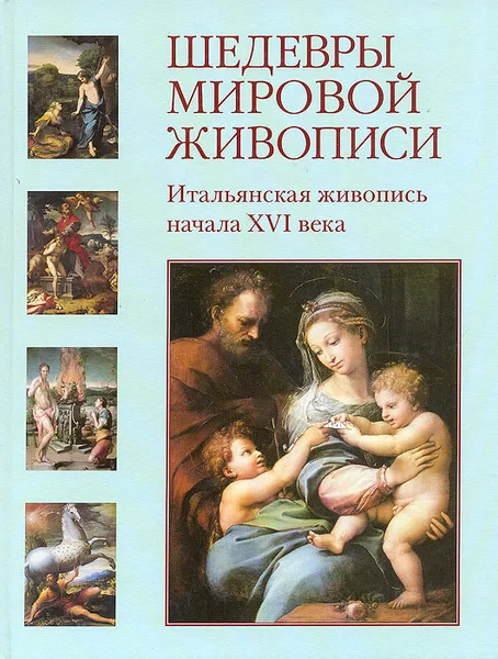 Обложка книги Шедевры мировой живописи. Итальянская живопись начала XVI века, Андрей Астахов,Татьяна Пономарева