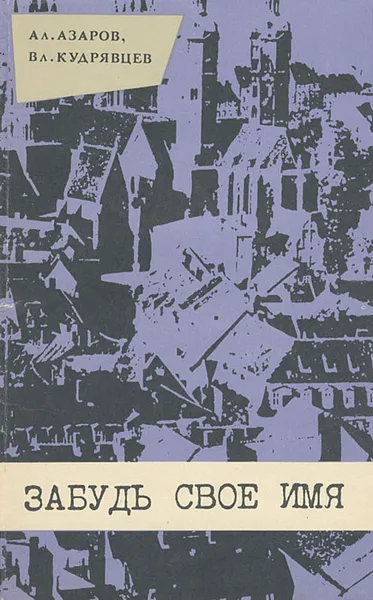 Обложка книги Забудь свое имя, Азаров Алексей Сергеевич, Кудрявцев Владислав Петрович