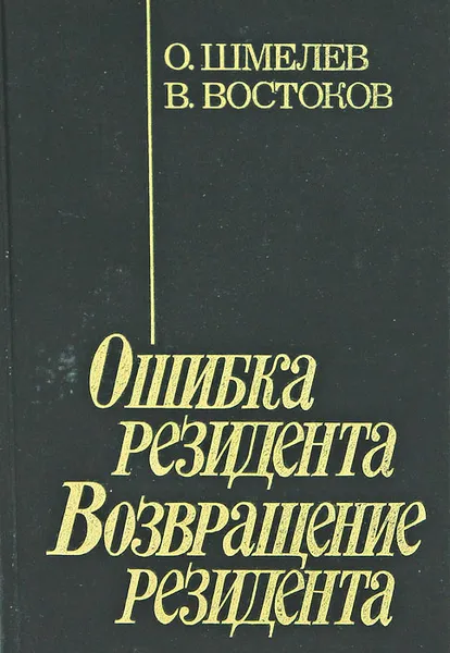 Обложка книги Ошибка резидента. Возвращение резидента, Шмелев Олег Михайлович, Востоков Владимир Владимирович